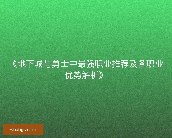 《地下城与勇士中最强职业推荐及各职业优势解析》