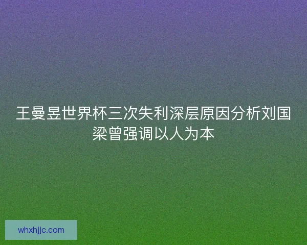 王曼昱世界杯三次失利深层原因分析刘国梁曾强调以人为本