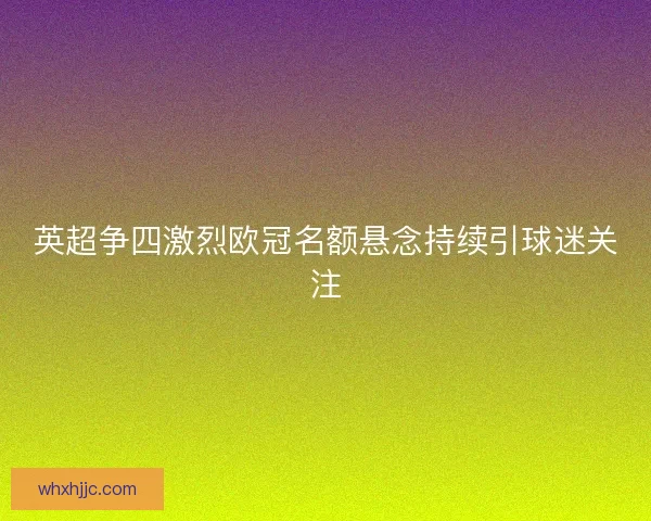 英超争四激烈欧冠名额悬念持续引球迷关注