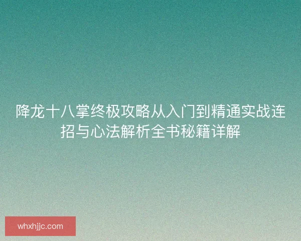 降龙十八掌终极攻略从入门到精通实战连招与心法解析全书秘籍详解